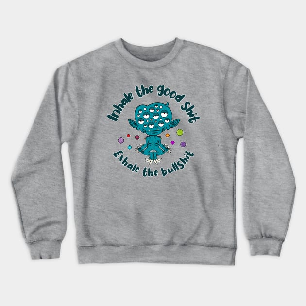 Inhale the good shit, exhale the bullshit Crewneck Sweatshirt by Monster Doodle